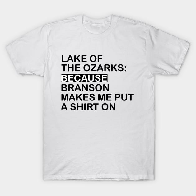 Lake Of The Ozarks: Because Branson makes Me Put A Shirt On T-Shirt by Design Storey